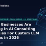 Why UK Businesses Are Investing in AI Consulting Companies For Custom LLM Solutions in 2026